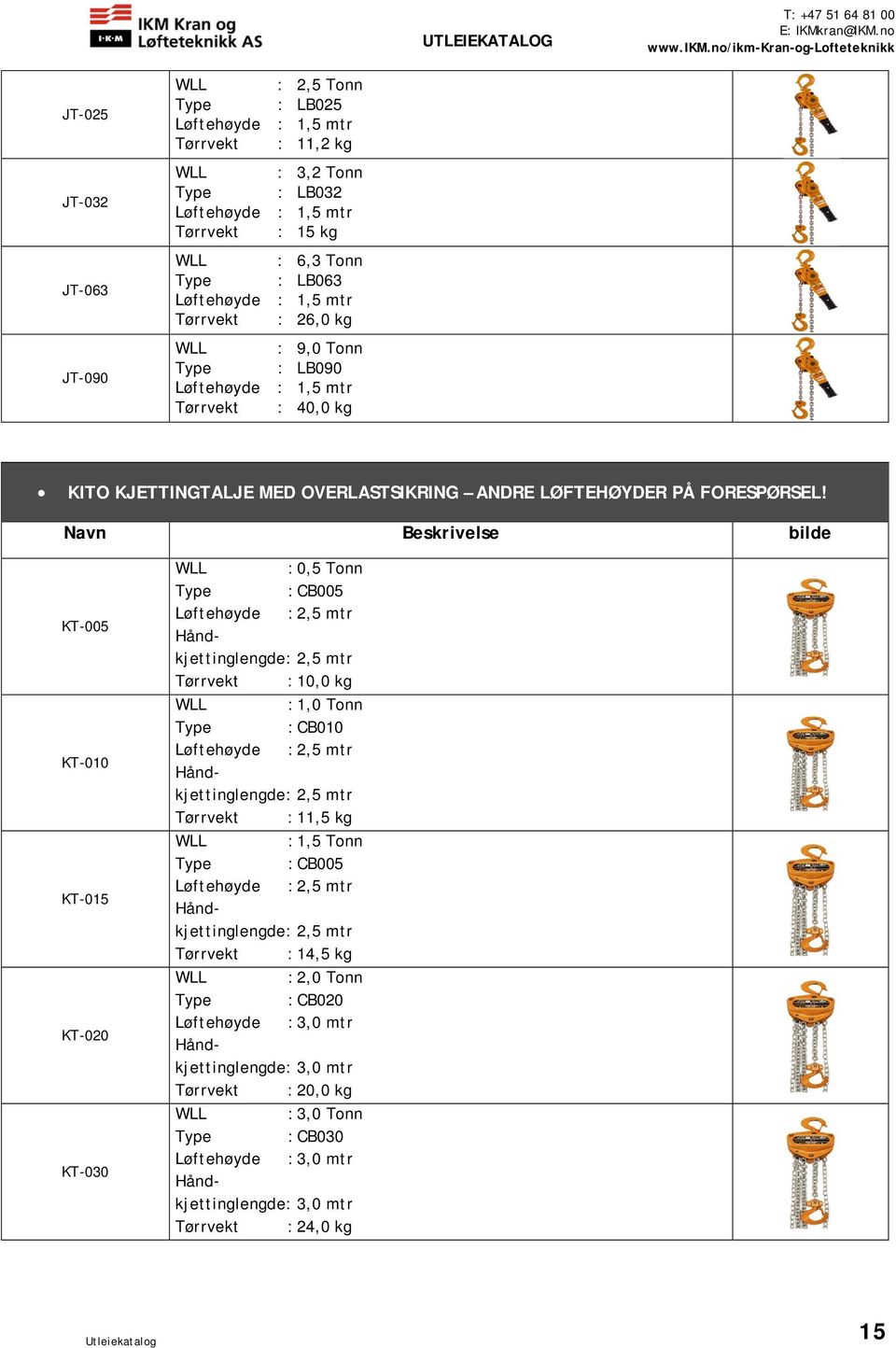 Navn Beskrivelse bilde KT-005 KT-010 KT-015 KT-020 KT-030 WLL : 0,5 Type : CB005 Løftehøyde : 2,5 mtr 2,5 mtr : 10,0 kg WLL : 1,0 Type : CB010 Løftehøyde : 2,5 mtr 2,5 mtr