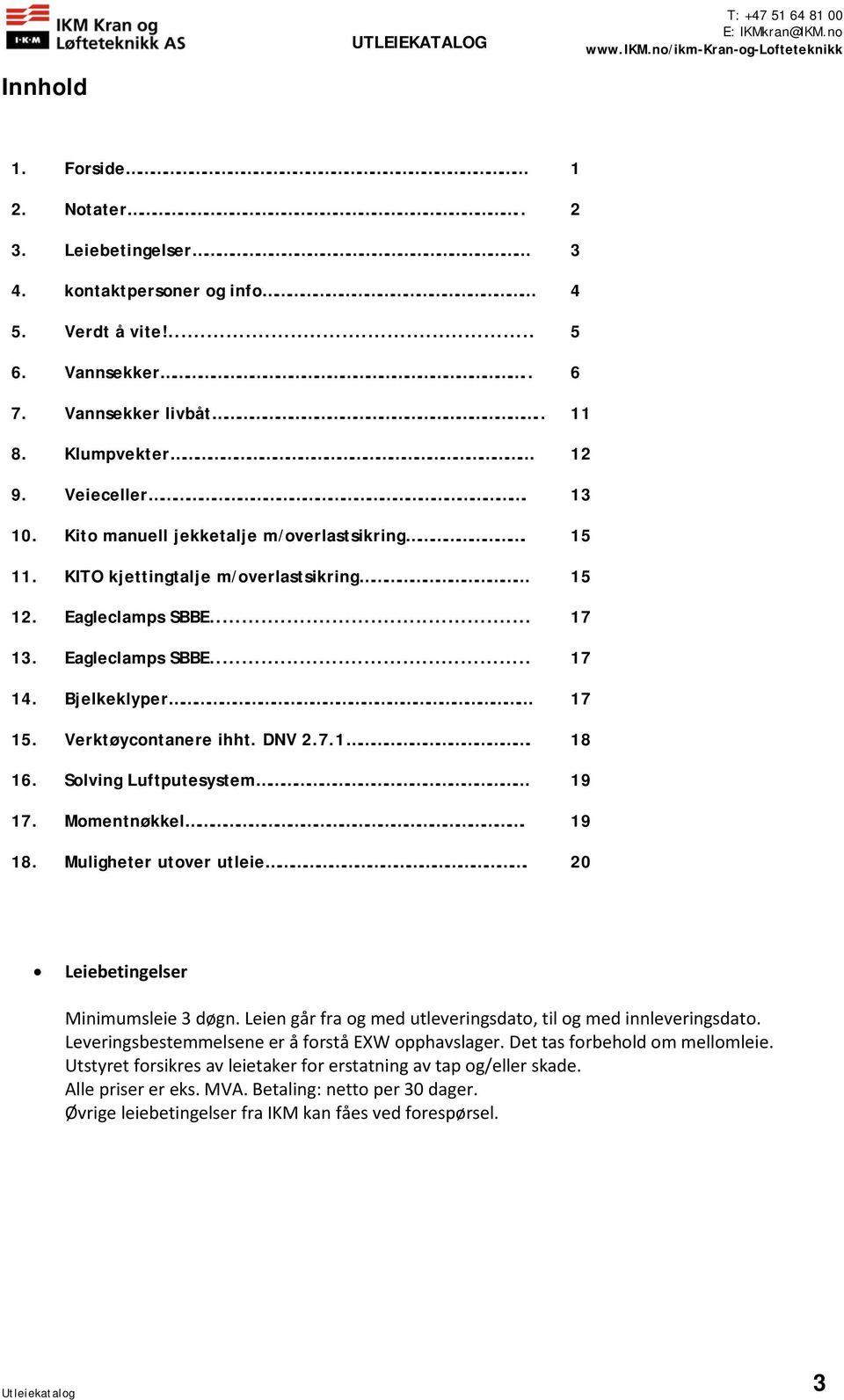 Solving Luftputesystem 19 17. Momentnøkkel. 19 18. Muligheter utover utleie. 20 Leiebetingelser Minimumsleie 3 døgn. Leien går fra og med utleveringsdato, til og med innleveringsdato.