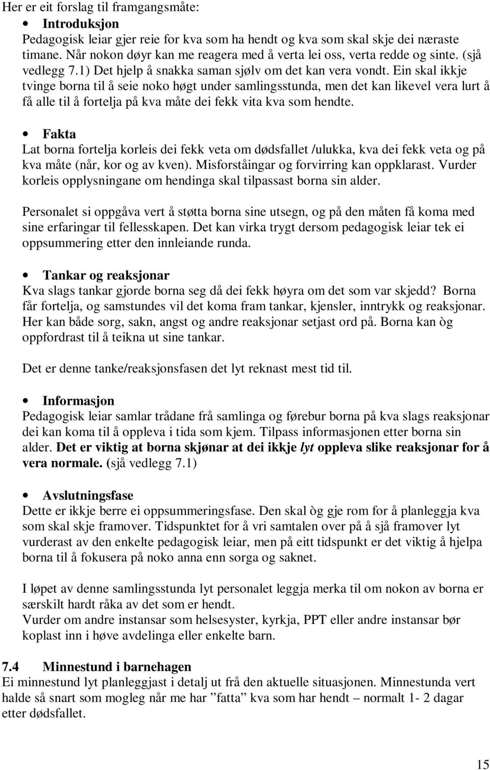 Ein skal ikkje tvinge borna til å seie noko høgt under samlingsstunda, men det kan likevel vera lurt å få alle til å fortelja på kva måte dei fekk vita kva som hendte.