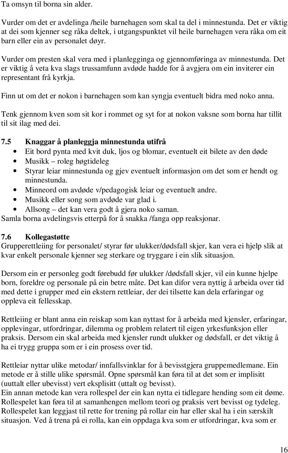 Vurder om presten skal vera med i planlegginga og gjennomføringa av minnestunda. Det er viktig å veta kva slags trussamfunn avdøde hadde for å avgjera om ein inviterer ein representant frå kyrkja.