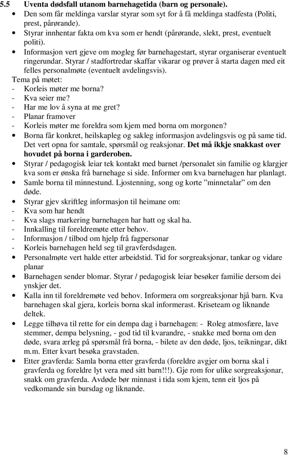 Styrar / stadfortredar skaffar vikarar og prøver å starta dagen med eit felles personalmøte (eventuelt avdelingsvis). Tema på møtet: - Korleis møter me borna? - Kva seier me?