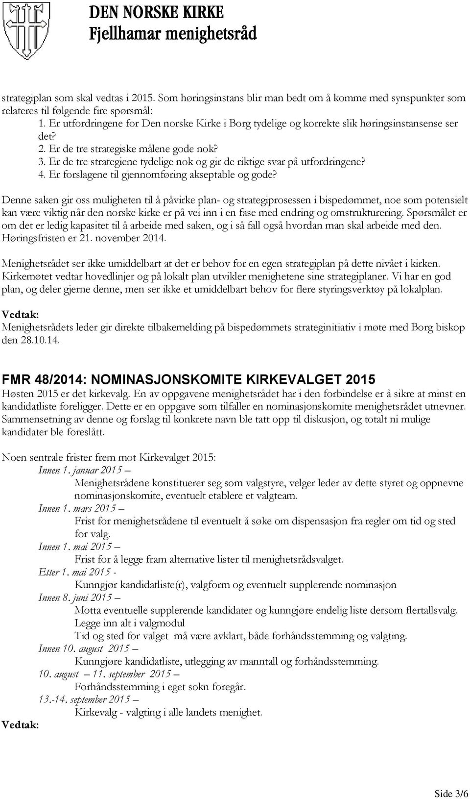 Er de tre strategiene tydelige nok og gir de riktige svar på utfordringene? 4. Er forslagene til gjennomføring akseptable og gode?