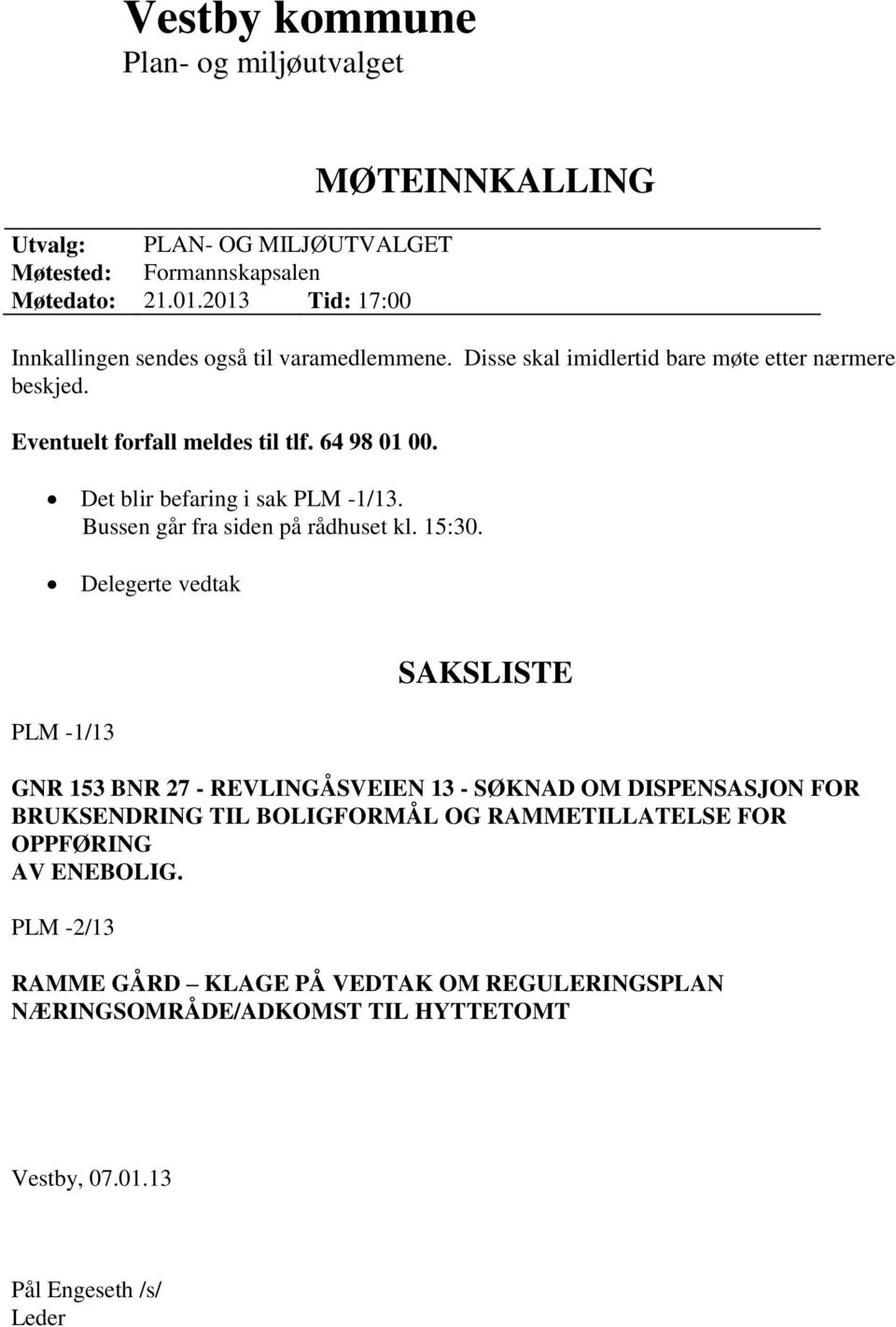 64 98 01 00. Det blir befaring i sak PLM -1/13. Bussen går fra siden på rådhuset kl. 15:30.