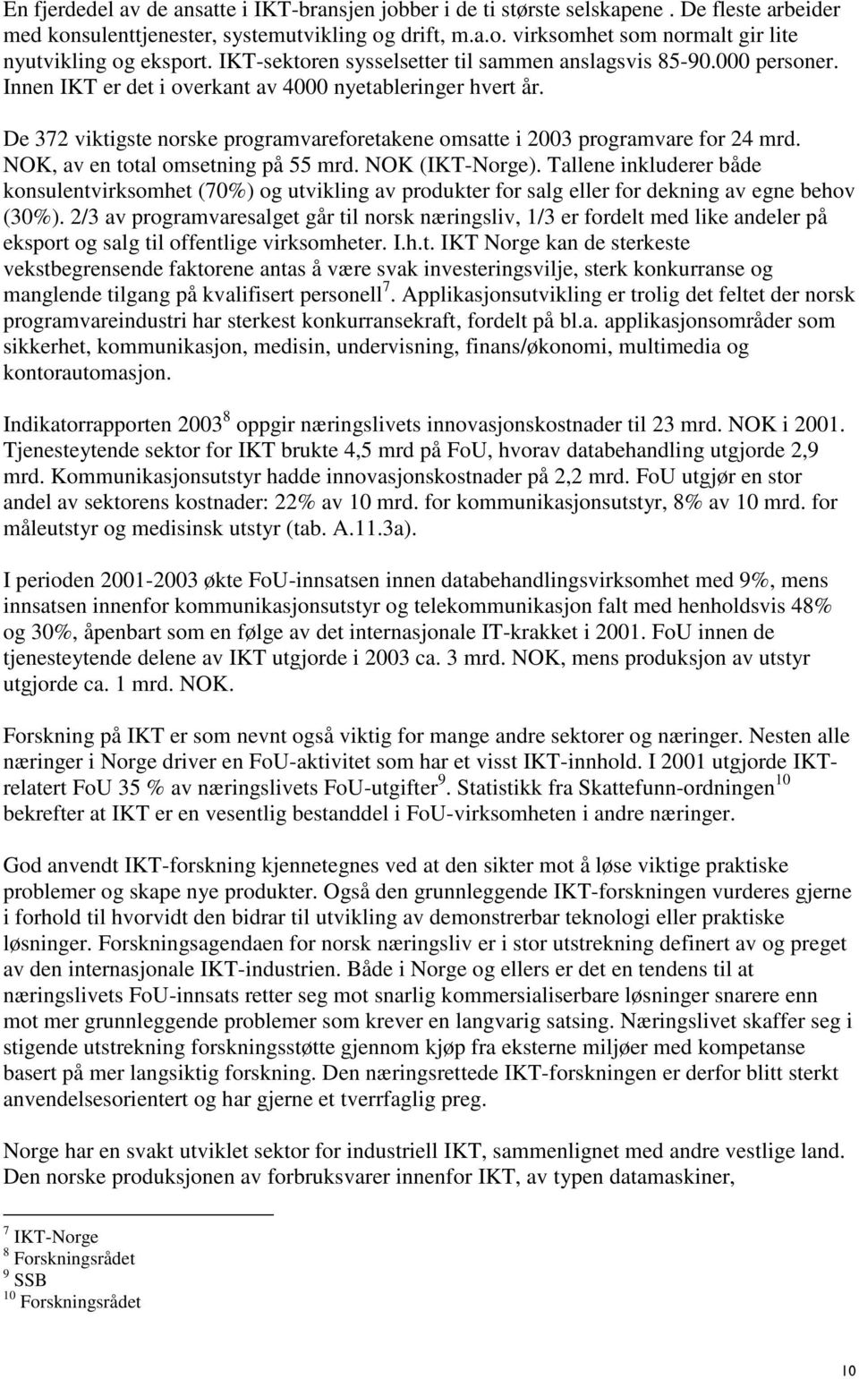 De 372 viktigste norske programvareforetakene omsatte i 2003 programvare for 24 mrd. NOK, av en total omsetning på 55 mrd. NOK (IKT-Norge).