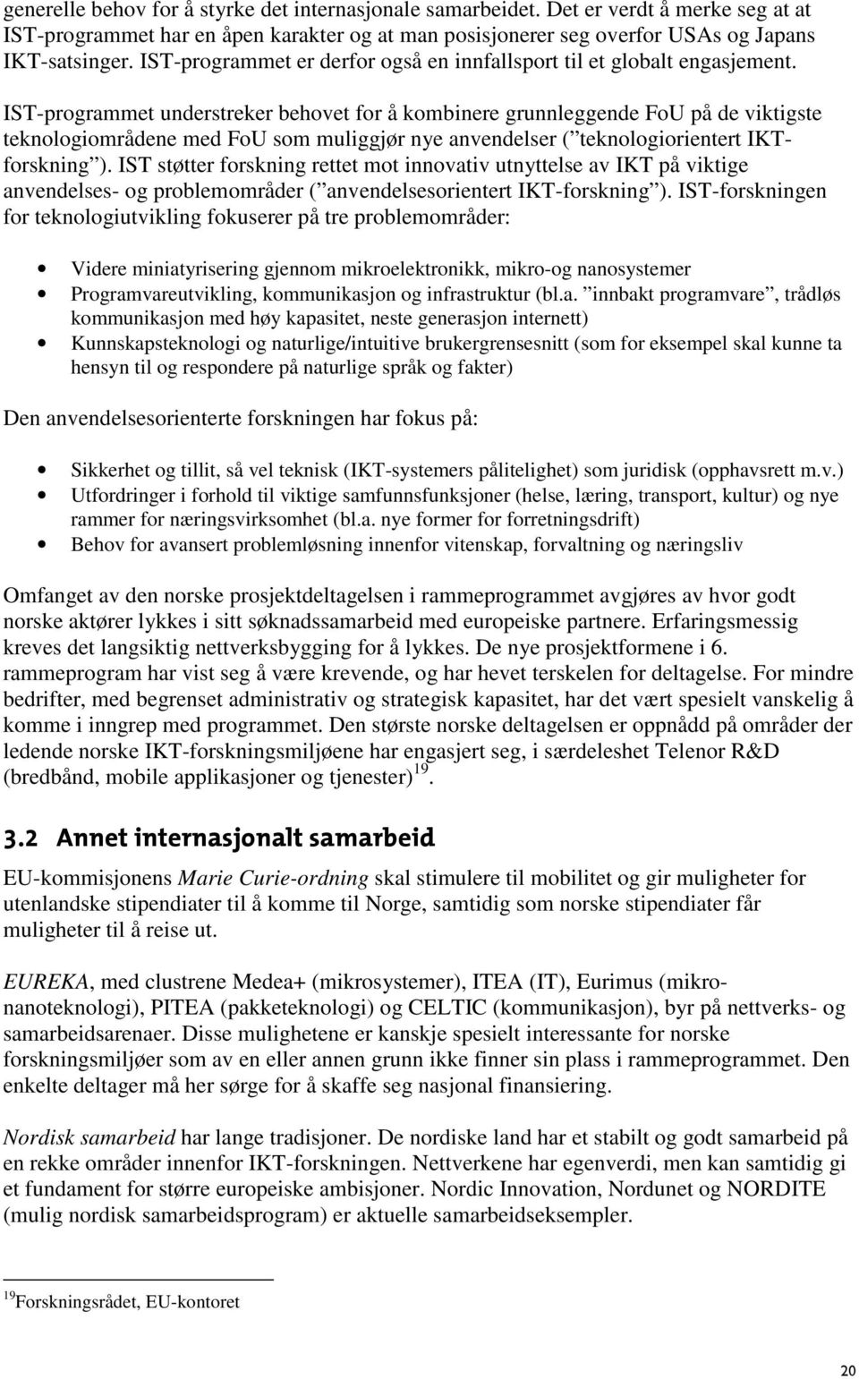 IST-programmet understreker behovet for å kombinere grunnleggende FoU på de viktigste teknologiområdene med FoU som muliggjør nye anvendelser ( teknologiorientert IKTforskning ).