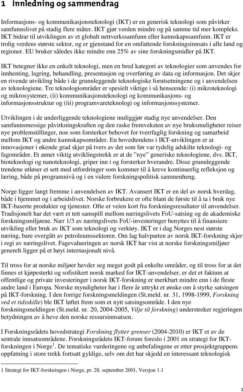 EU bruker således ikke mindre enn 25% av sine forskningsmidler på IKT.