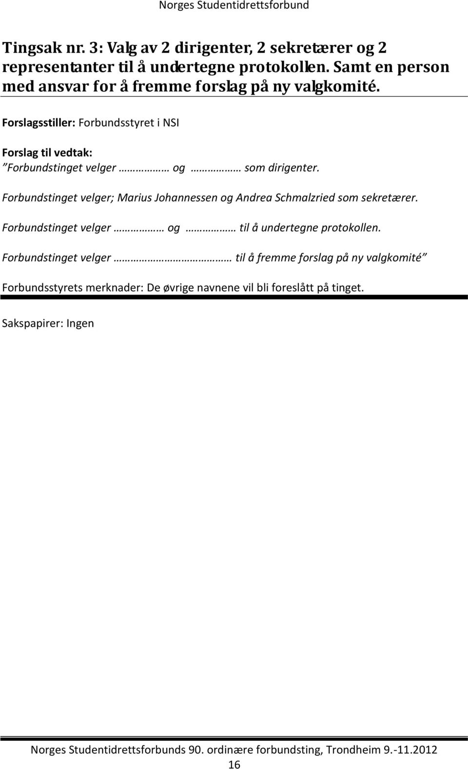 Forslagsstiller: Forbundsstyret i NSI Forslag til vedtak: Forbundstinget velger og som dirigenter.