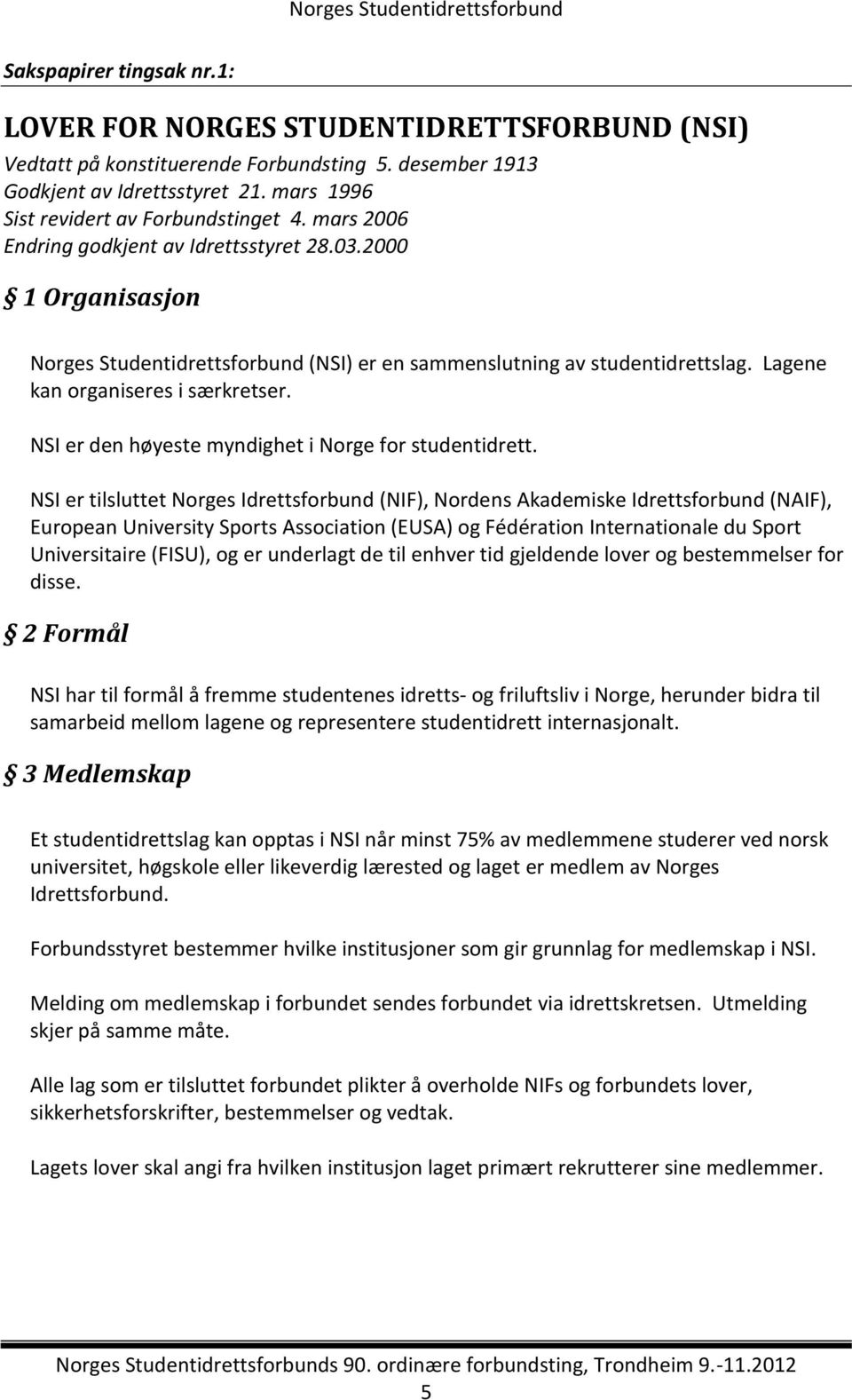 Lagene kan organiseres i særkretser. NSI er den høyeste myndighet i Norge for studentidrett.