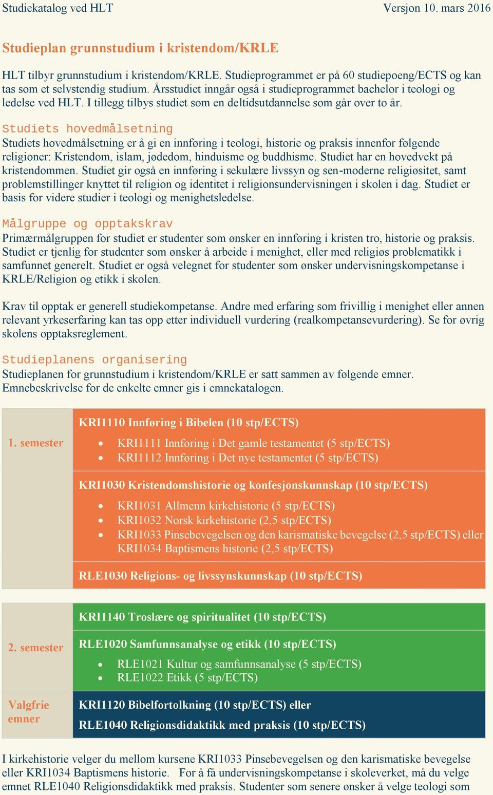 Studiets hovedmålsetning Studiets hovedmålsetning er å gi en innføring i teologi, historie og praksis innenfor følgende religioner: Kristendom, islam, jødedom, hinduisme og buddhisme.