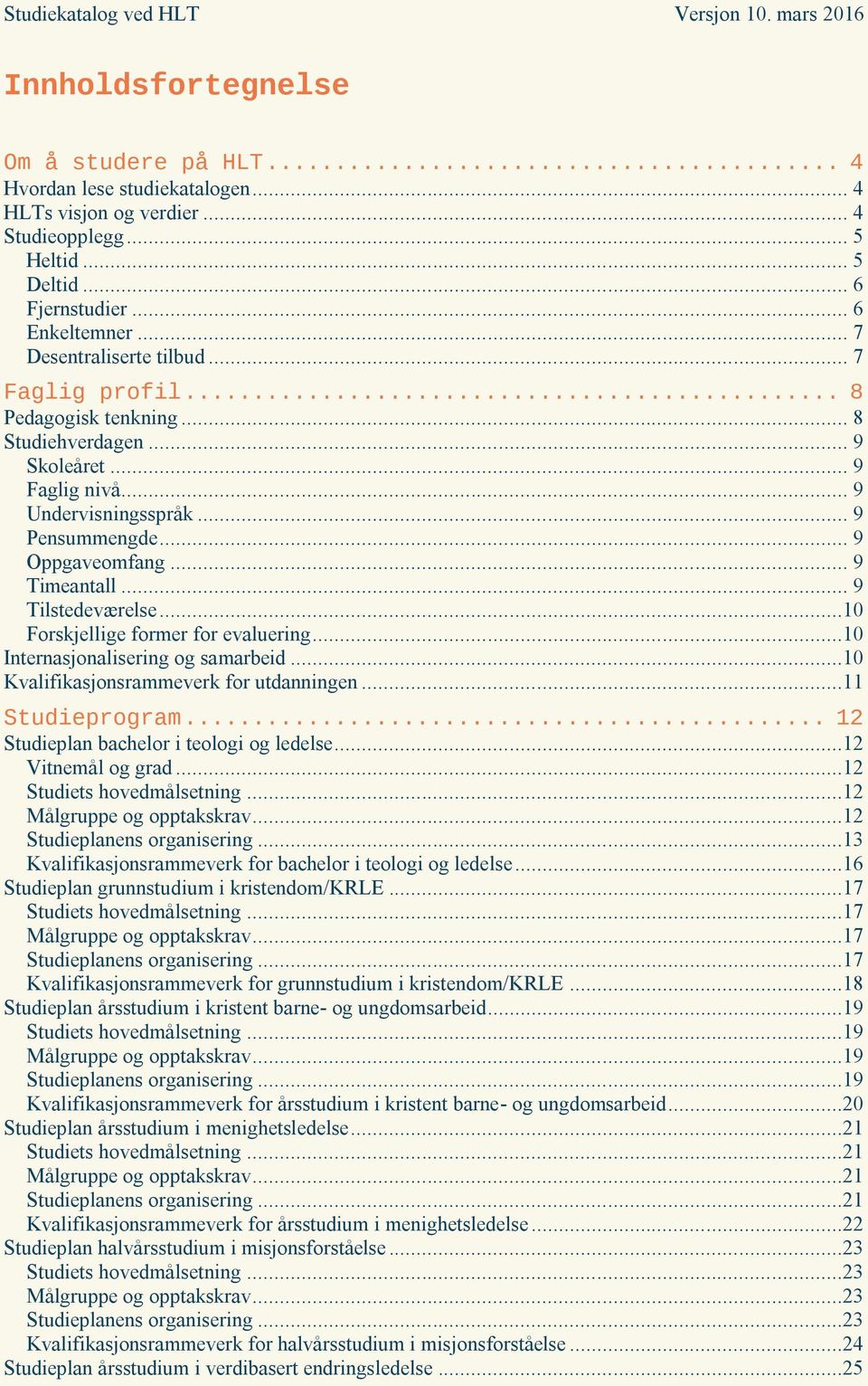 .. 9 Tilstedeværelse...10 Forskjellige former for evaluering...10 Internasjonalisering og samarbeid...10 Kvalifikasjonsrammeverk for utdanningen...11 Studieprogram.