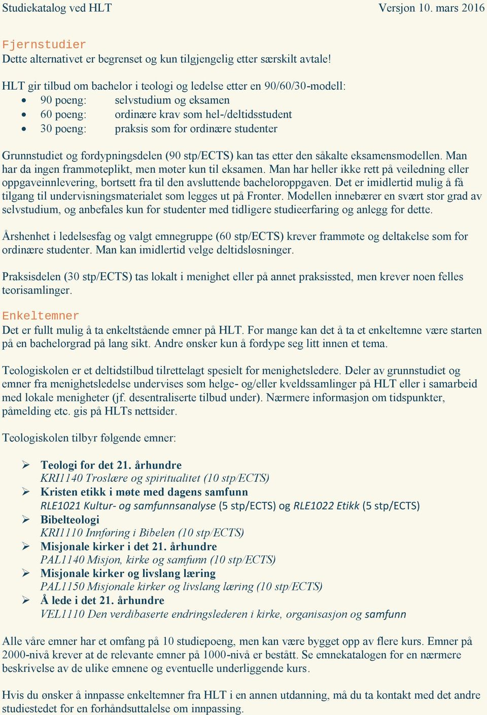 Grunnstudiet og fordypningsdelen (90 stp/ects) kan tas etter den såkalte eksamensmodellen. Man har da ingen frammøteplikt, men møter kun til eksamen.