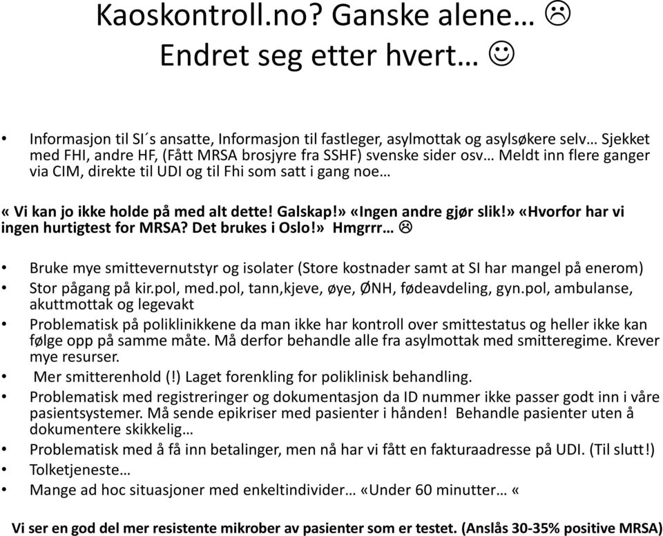 Meldt inn flere ganger via CIM, direkte til UDI og til Fhi som satt i gang noe «Vi kan jo ikke holde på med alt dette! Galskap!» «Ingen andre gjør slik!» «Hvorfor har vi ingen hurtigtest for MRSA?