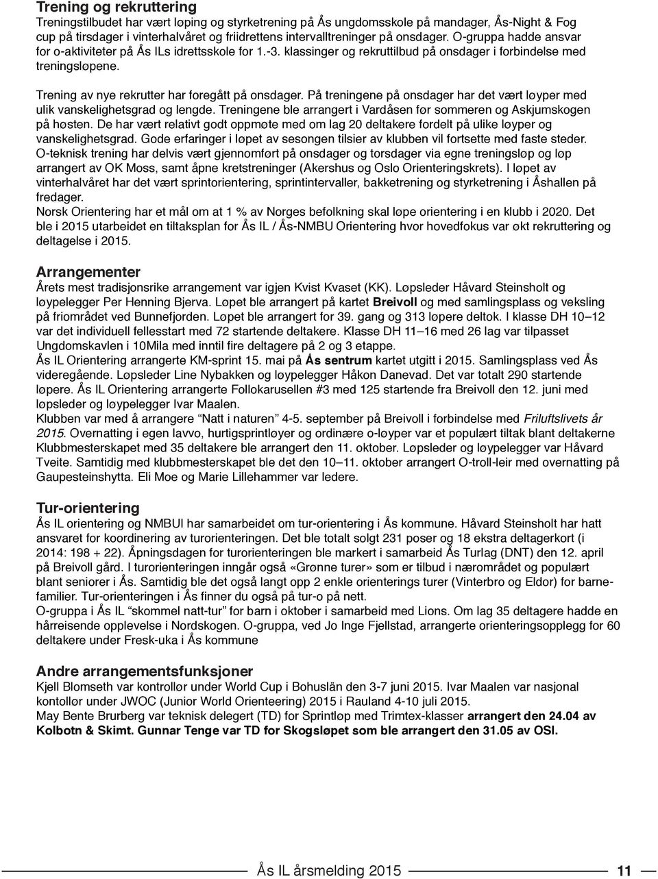 Trening av nye rekrutter har foregått på onsdager. På treningene på onsdager har det vært løyper med ulik vanskelighetsgrad og lengde.