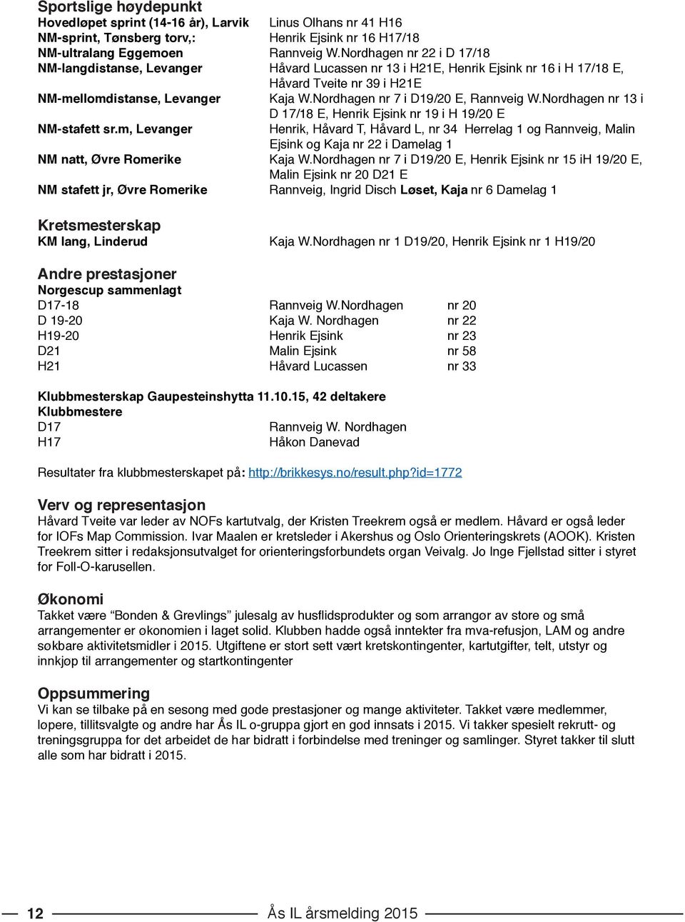 Nordhagen nr 7 i D19/20 E, Rannveig W.Nordhagen nr 13 i D 17/18 E, Henrik Ejsink nr 19 i H 19/20 E NM-stafett sr.