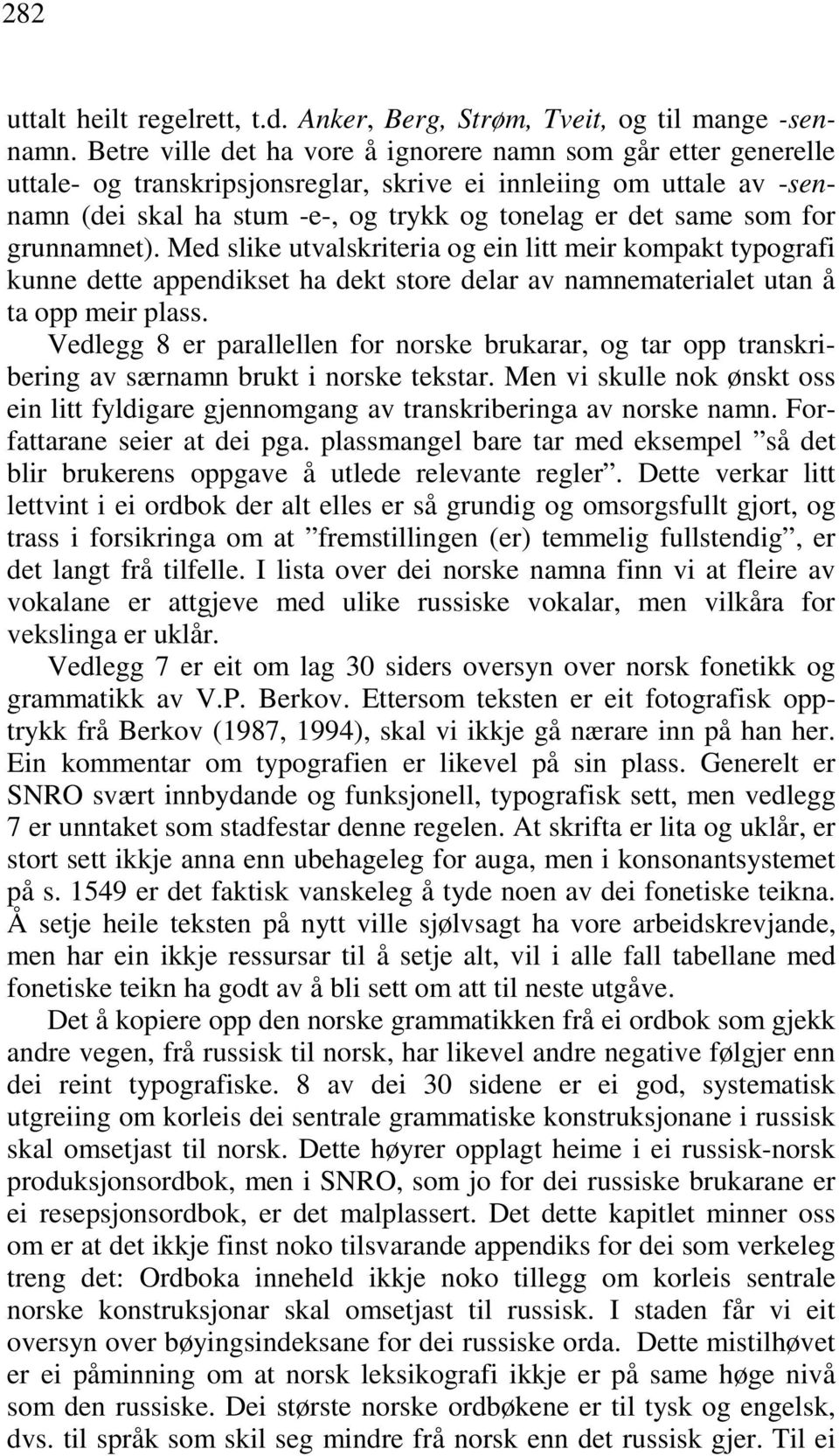 for grunnamnet). Med slike utvalskriteria og ein litt meir kompakt typografi kunne dette appendikset ha dekt store delar av namnematerialet utan å ta opp meir plass.