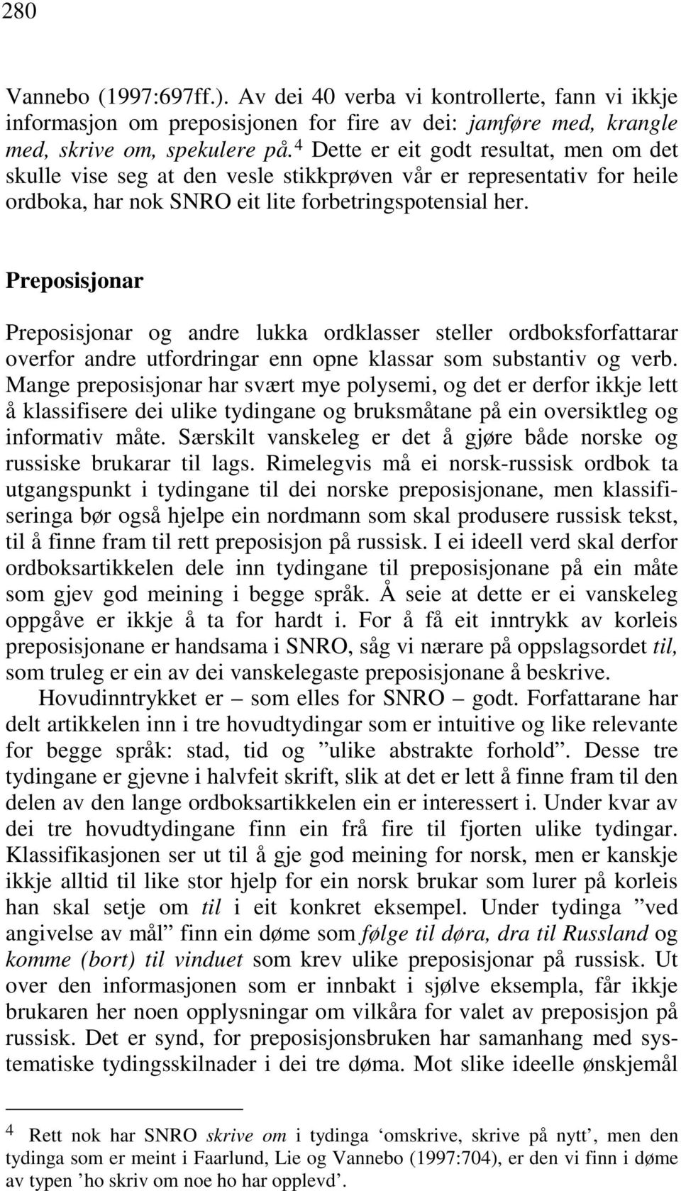 Preposisjonar Preposisjonar og andre lukka ordklasser steller ordboksforfattarar overfor andre utfordringar enn opne klassar som substantiv og verb.