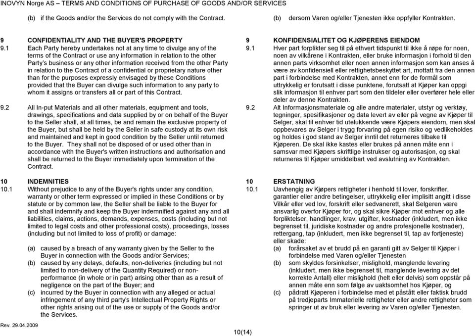 1 Each Party hereby undertakes not at any time to divulge any of the terms of the Contract or use any information in relation to the other Party s business or any other information received from the