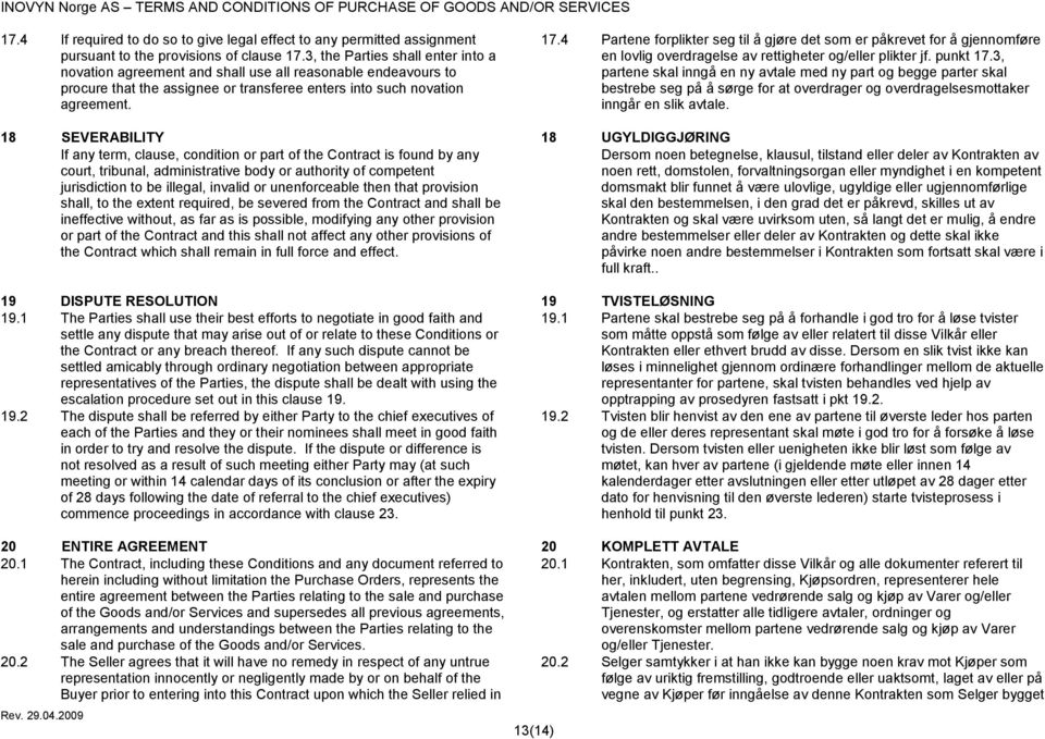 4 Partene forplikter seg til å gjøre det som er påkrevet for å gjennomføre en lovlig overdragelse av rettigheter og/eller plikter jf. punkt 17.