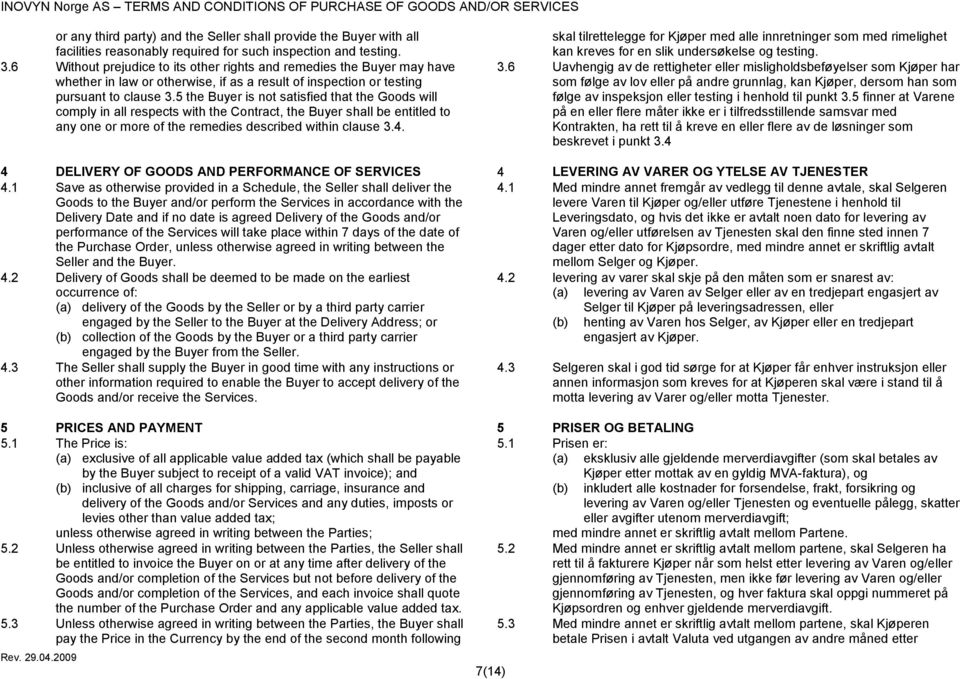 5 the Buyer is not satisfied that the Goods will comply in all respects with the Contract, the Buyer shall be entitled to any one or more of the remedies described within clause 3.4.