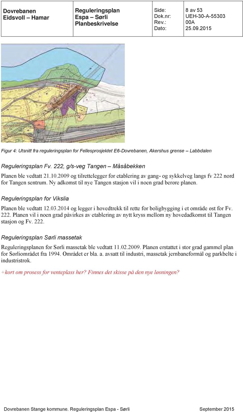 Ny adkomst til nye Tangen stasjon vil i noen grad berøre planen. for Vikslia Planen ble vedtatt 12.03.2014 og legger i hovedtrekk til rette for boligbygging i et område øst for Fv. 222.