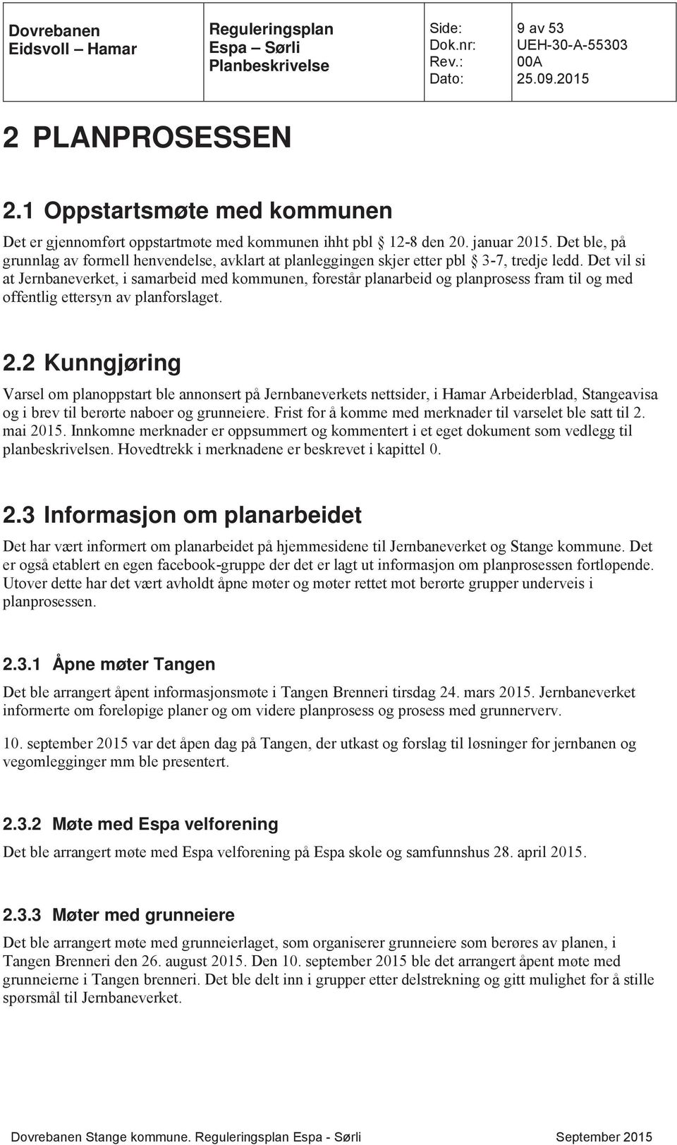 Det vil si at Jernbaneverket, i samarbeid med kommunen, forestår planarbeid og planprosess fram til og med offentlig ettersyn av planforslaget. 2.