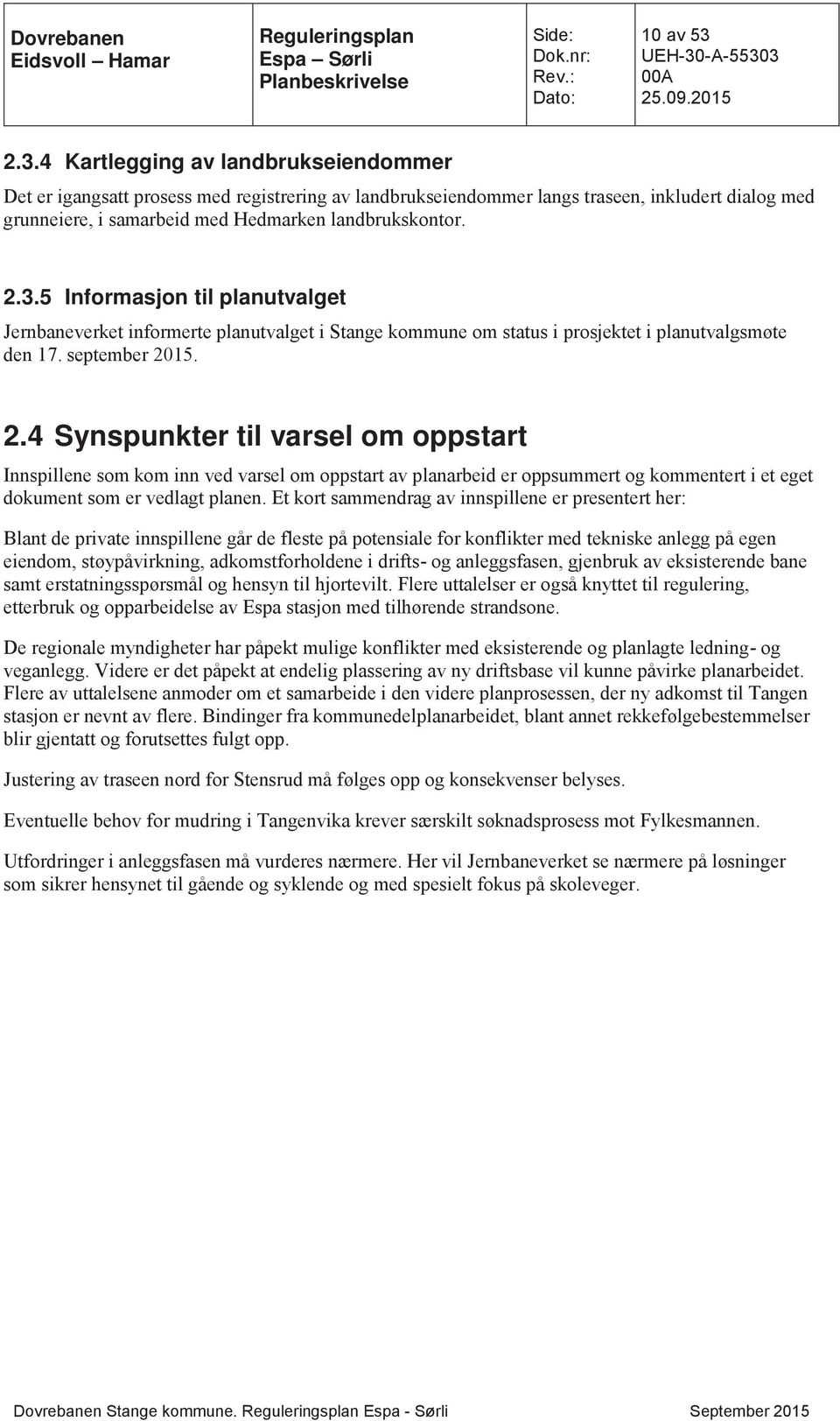 2.3.5 Informasjon til planutvalget Jernbaneverket informerte planutvalget i Stange kommune om status i prosjektet i planutvalgsmøte den 17. september 20