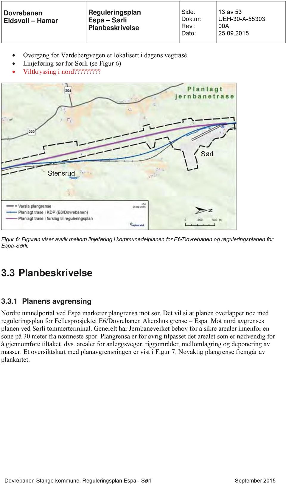 3 3.3.1 Planens avgrensing Nordre tunnelportal ved spa markerer plangrensa mot sør. Det vil si at planen overlapper noe med reguleringsplan for Fellesprosjektet 6/Dovrebanen Akershus grense spa.