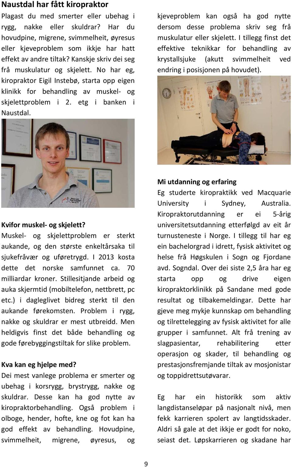No har eg, kiropraktor Eigil Instebø, starta opp eigen klinikk for behandling av muskel- og skjelettproblem i 2. etg i banken i Naustdal.