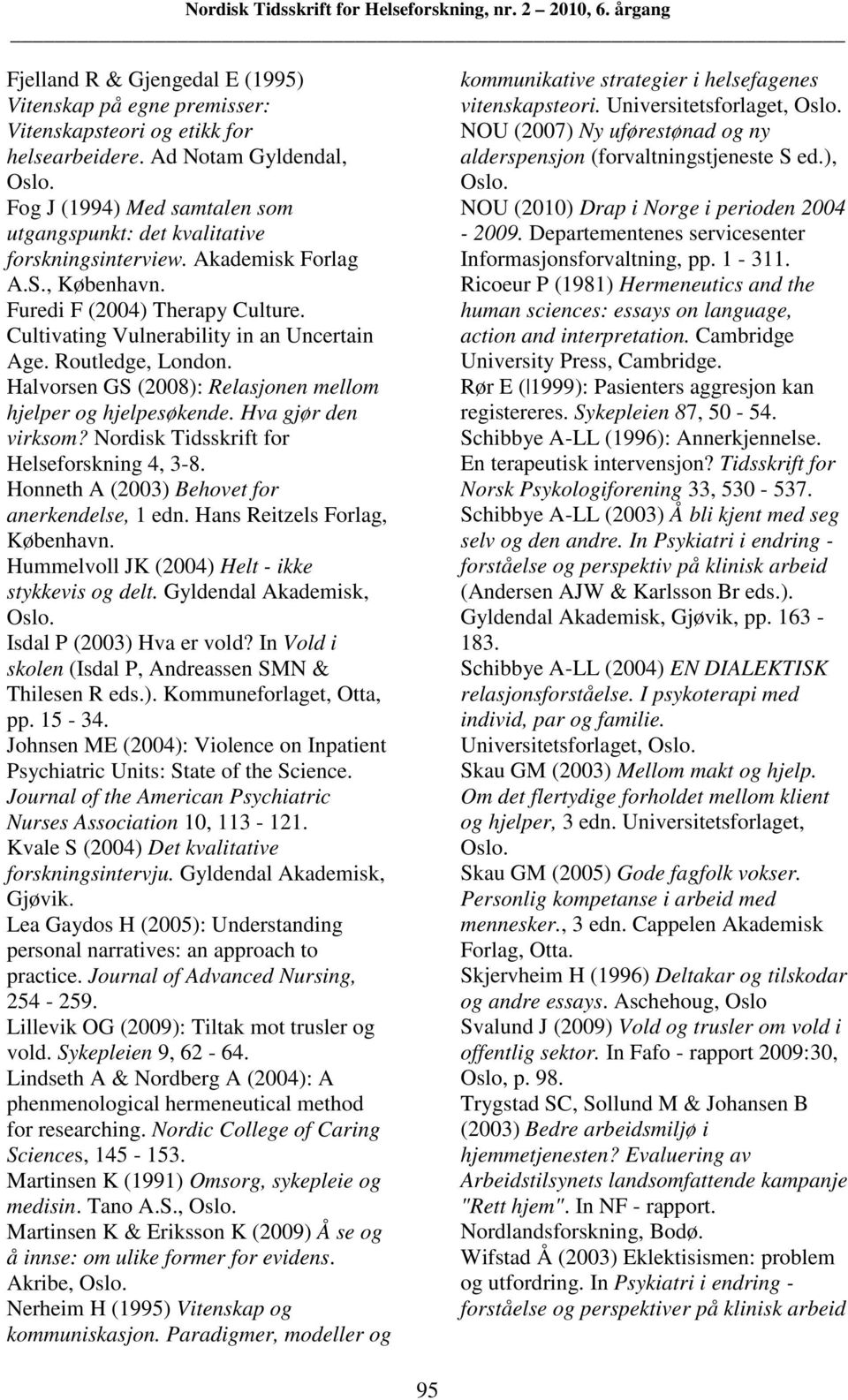 Routledge, London. Halvorsen GS (2008): Relasjonen mellom hjelper og hjelpesøkende. Hva gjør den virksom? Nordisk Tidsskrift for Helseforskning 4, 3-8.