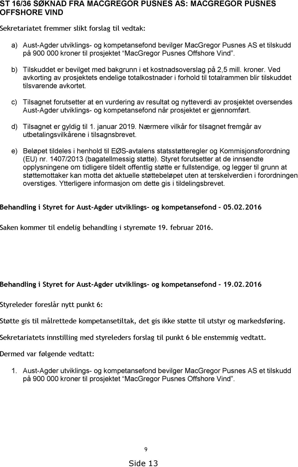 c) Tilsagnet forutsetter at en vurdering av resultat og nytteverdi av prosjektet oversendes Aust-Agder utviklings- og kompetansefond når prosjektet er gjennomført. d) Tilsagnet er gyldig til 1.