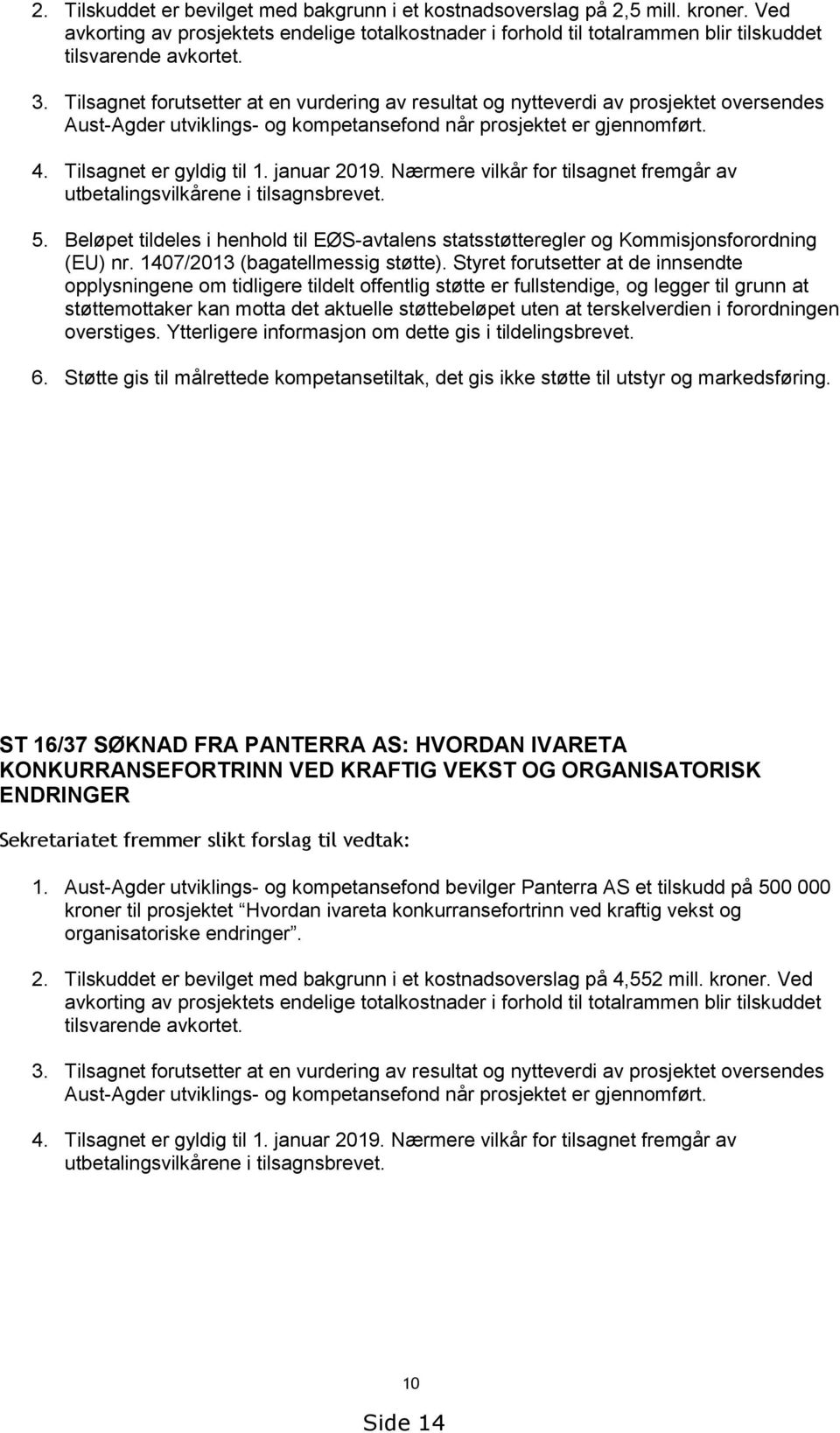 januar 2019. Nærmere vilkår for tilsagnet fremgår av utbetalingsvilkårene i tilsagnsbrevet. 5. Beløpet tildeles i henhold til EØS-avtalens statsstøtteregler og Kommisjonsforordning (EU) nr.