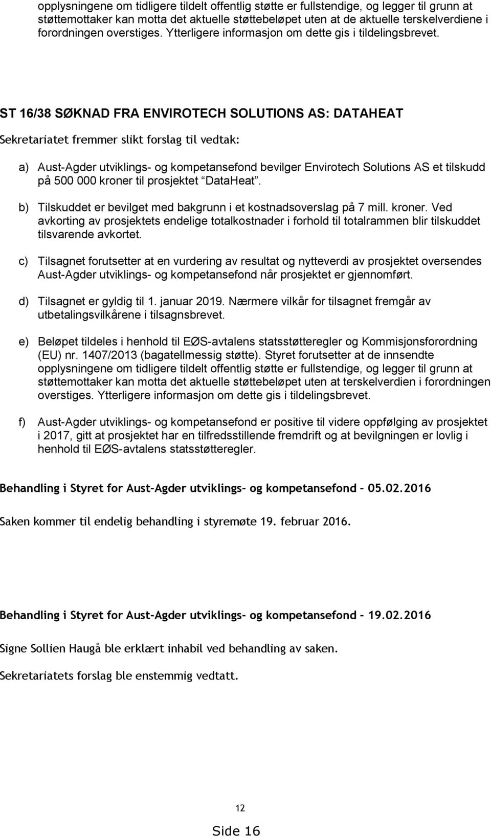 ST 16/38 SØKNAD FRA ENVIROTECH SOLUTIONS AS: DATAHEAT Sekretariatet fremmer slikt forslag til vedtak: a) Aust-Agder utviklings- og kompetansefond bevilger Envirotech Solutions AS et tilskudd på 500