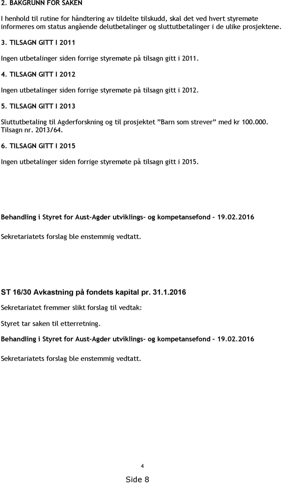 TILSAGN GITT I 2013 Sluttutbetaling til Agderforskning og til prosjektet Barn som strever med kr 100.000. Tilsagn nr. 2013/64. 6.