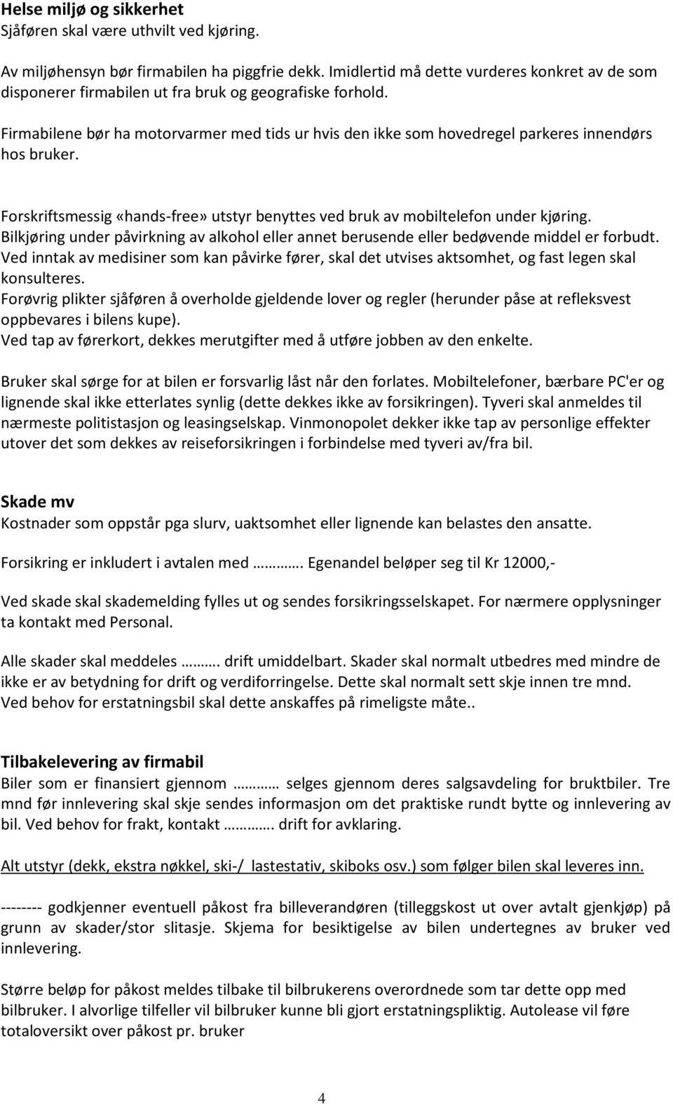 Firmabilene bør ha motorvarmer med tids ur hvis den ikke som hovedregel parkeres innendørs hos bruker. Forskriftsmessig «hands-free» utstyr benyttes ved bruk av mobiltelefon under kjøring.