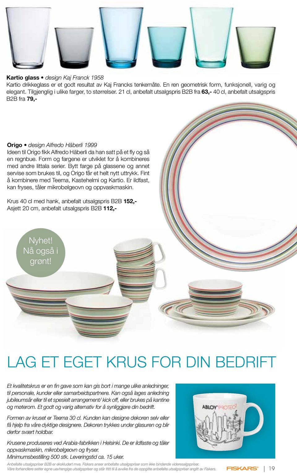 Form og fargene er utviklet for å kombineres med andre Iittala serier. Bytt farge på glassene og annet servise som brukes til, og Origo får et helt nytt uttrykk.