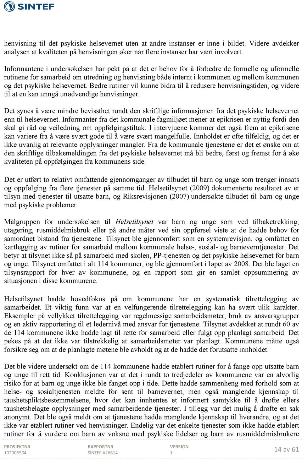 psykiske helsevernet. Bedre rutiner vil kunne bidra til å redusere henvisningstiden, og videre til at en kan unngå unødvendige henvisninger.