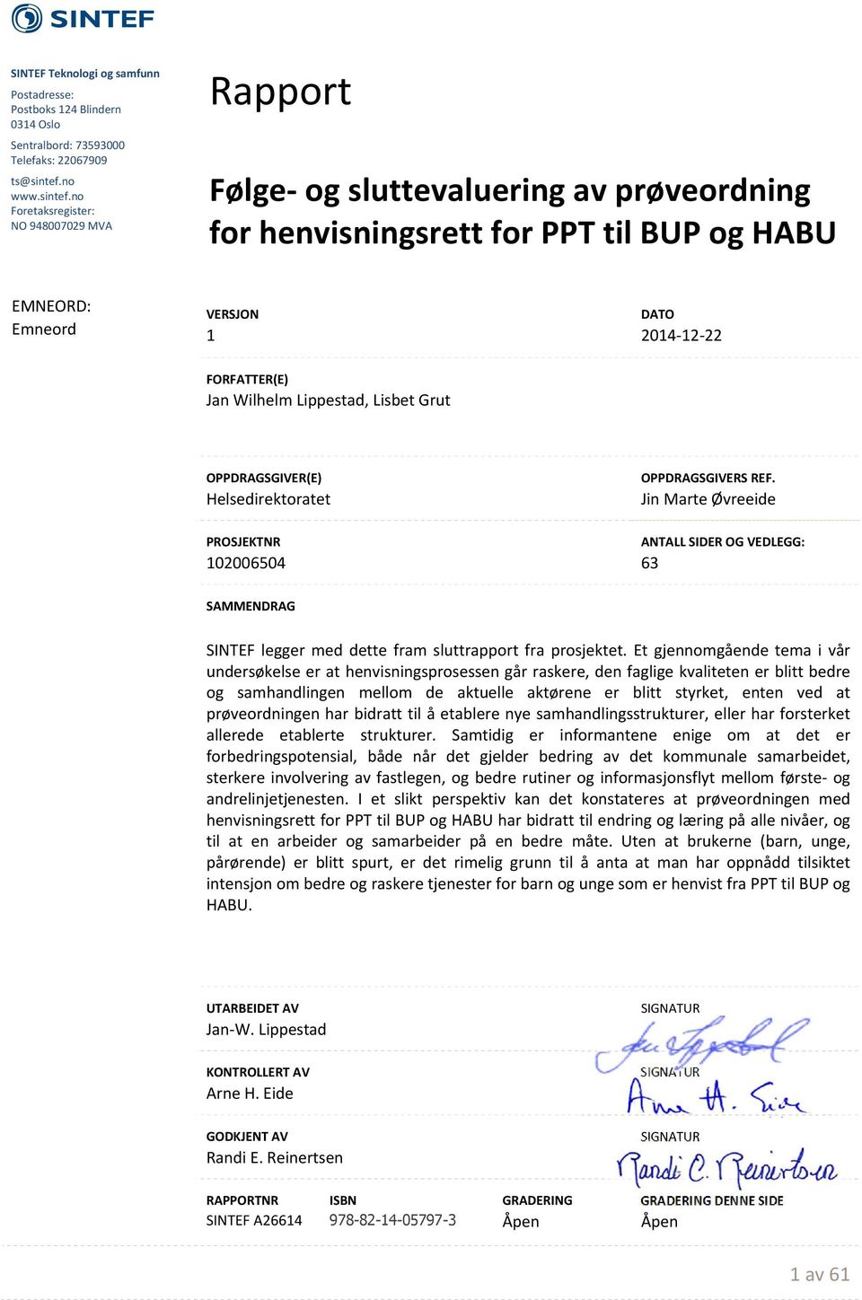 no Foretaksregister: NO 948007029 MVA Rapport Følge og sluttevaluering av prøveordning for henvisningsrett for PPT til BUP og HABU EMNEORD: Emneord DATO 204 2 22 FORFATTER(E) Jan Wilhelm Lippestad,