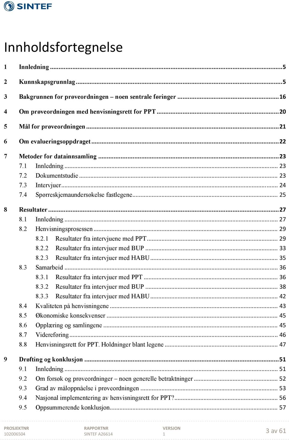 .. 27 8. Innledning... 27 8.2 Henvisningsprosessen... 29 8.2. Resultater fra intervjuene med PPT... 29 8.2.2 Resultater fra intervjuer med BUP... 33 8.2.3 Resultater fra intervjuer med HABU... 35 8.