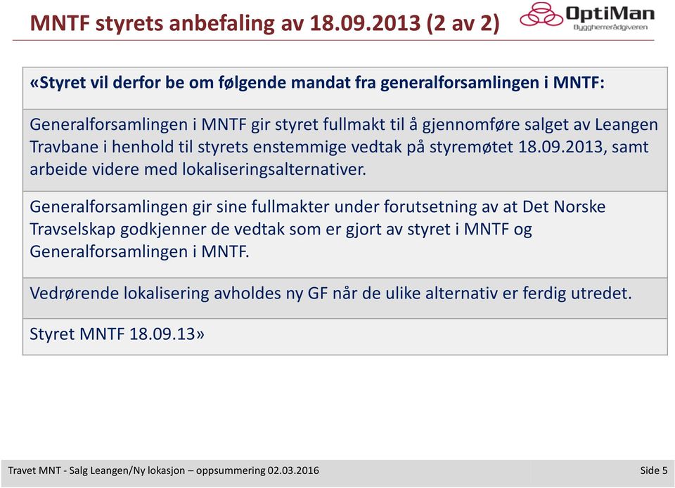 Leangen Travbane i henhold til styrets enstemmige vedtak på styremøtet 18.09.2013, samt arbeide videre med lokaliseringsalternativer.