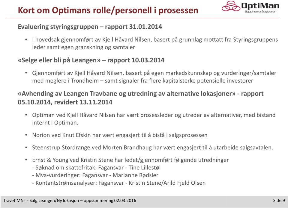 2014 Gjennomført av Kjell Håvard Nilsen, basert på egen markedskunnskap og vurderinger/samtaler med meglere i Trondheim samt signaler fra flere kapitalsterke potensielle investorer «Avhending av