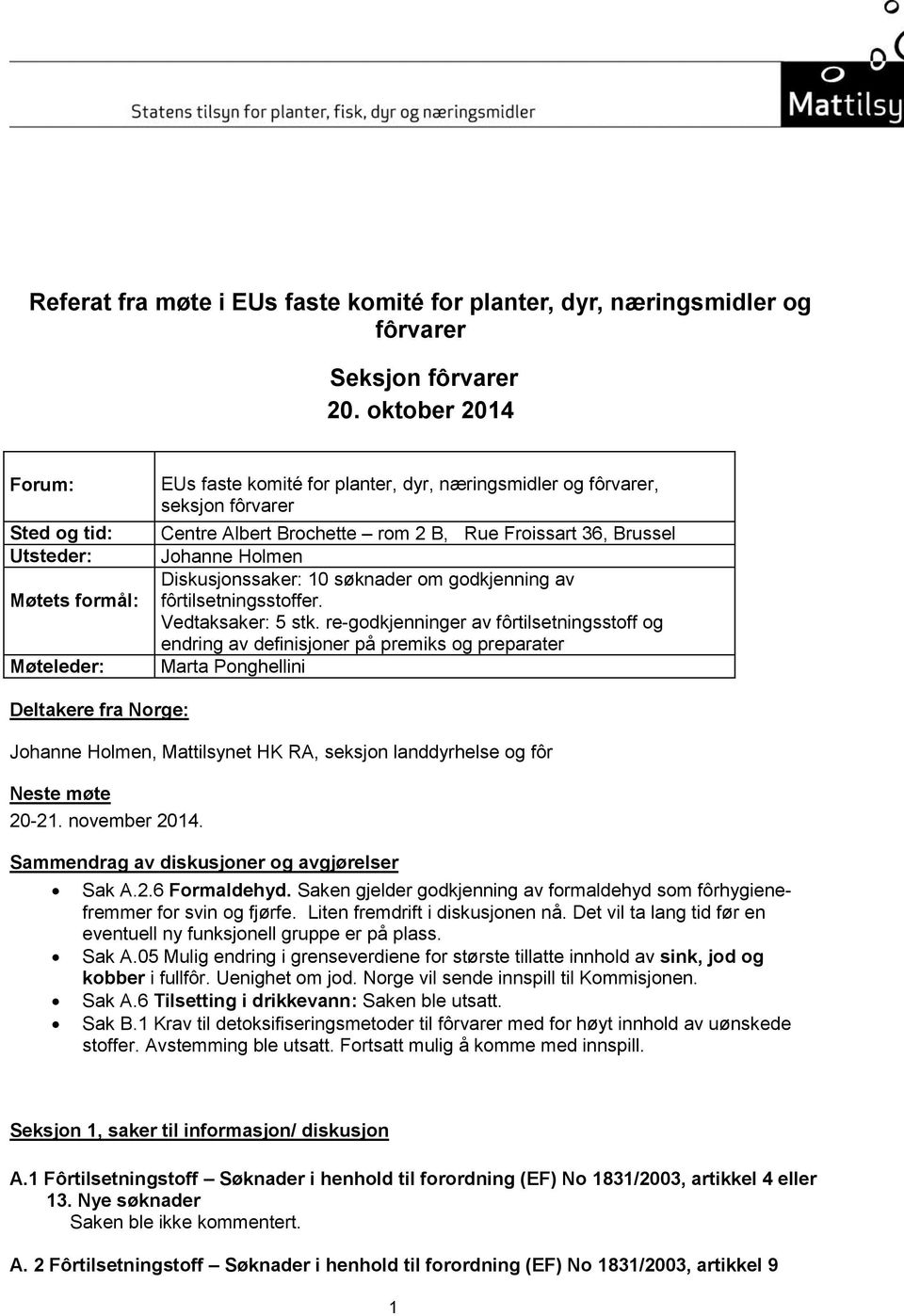 Brussel Johanne Holmen Diskusjonssaker: 10 søknader om godkjenning av fôrtilsetningsstoffer. Vedtaksaker: 5 stk.