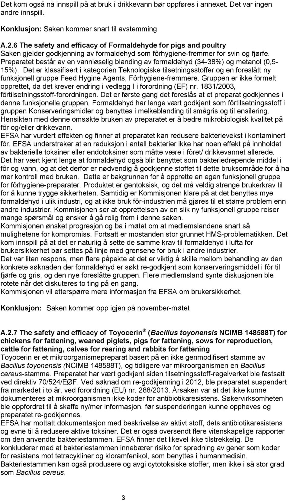 Preparatet består av en vannløselig blanding av formaldehyd (34-38%) og metanol (0,5-15%).