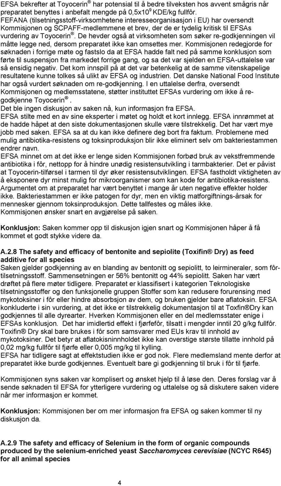 De hevder også at virksomheten som søker re-godkjenningen vil måtte legge ned, dersom preparatet ikke kan omsettes mer.