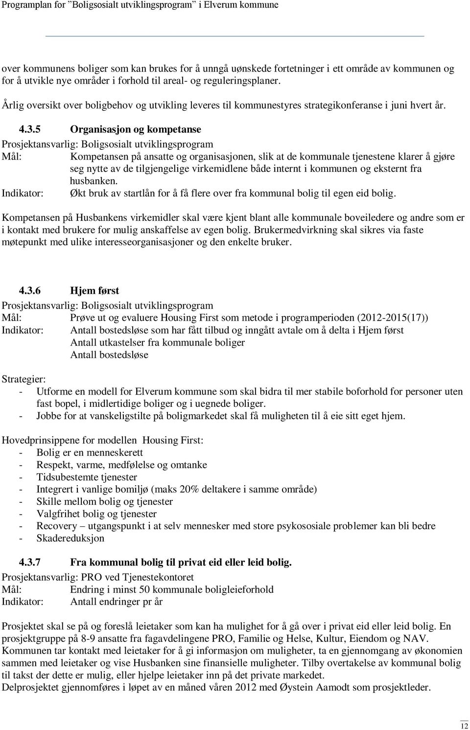 5 Organisasjon og kompetanse Prosjektansvarlig: Boligsosialt utviklingsprogram Mål: Kompetansen på ansatte og organisasjonen, slik at de kommunale tjenestene klarer å gjøre seg nytte av de