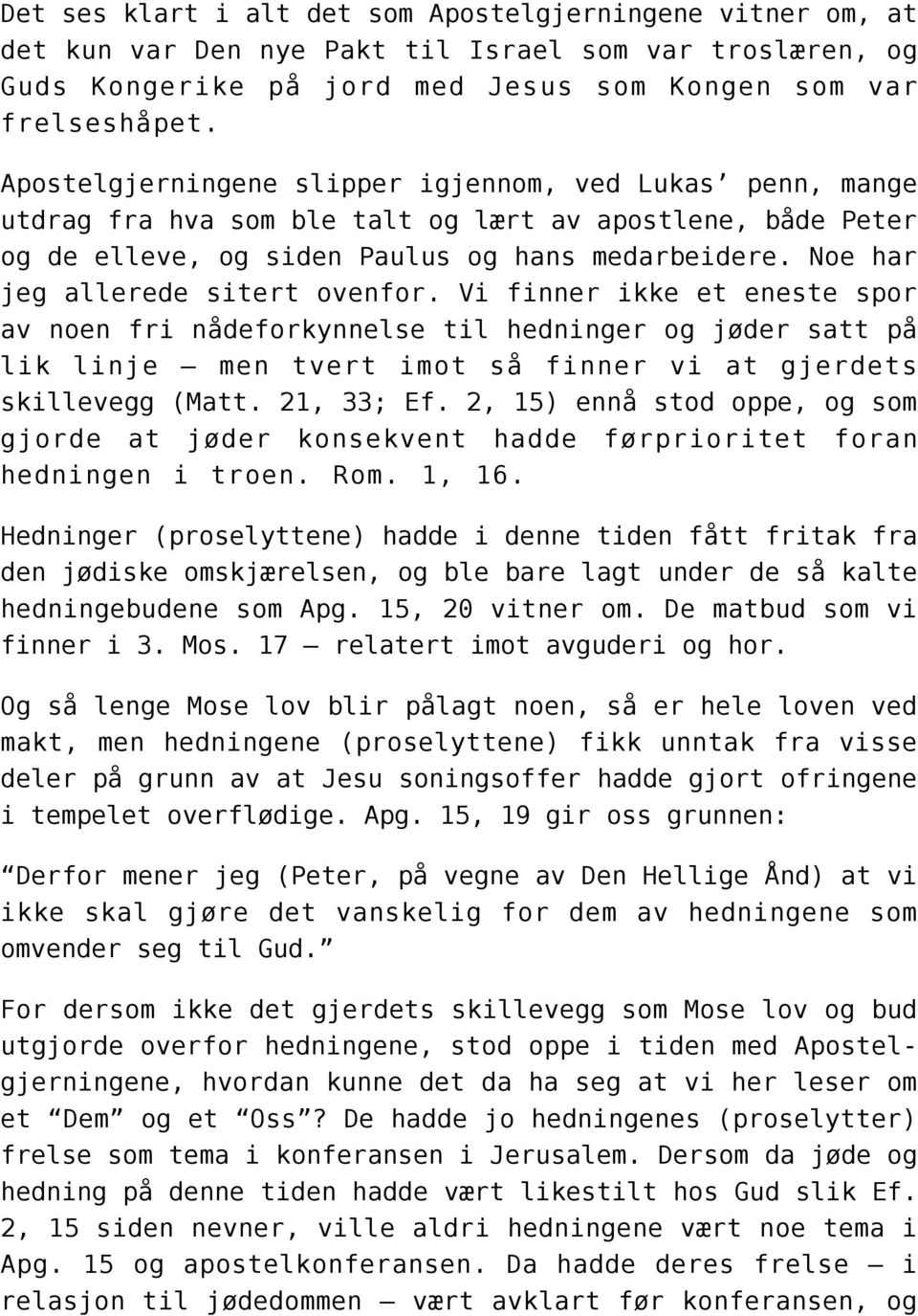 Noe har jeg allerede sitert ovenfor. Vi finner ikke et eneste spor av noen fri nådeforkynnelse til hedninger og jøder satt på lik linje men tvert imot så finner vi at gjerdets skillevegg (Matt.