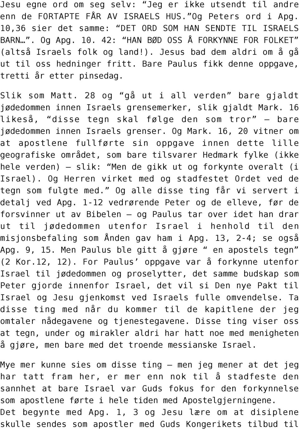 28 og gå ut i all verden bare gjaldt jødedommen innen Israels grensemerker, slik gjaldt Mark. 16 likeså, disse tegn skal følge den som tror bare jødedommen innen Israels grenser. Og Mark.