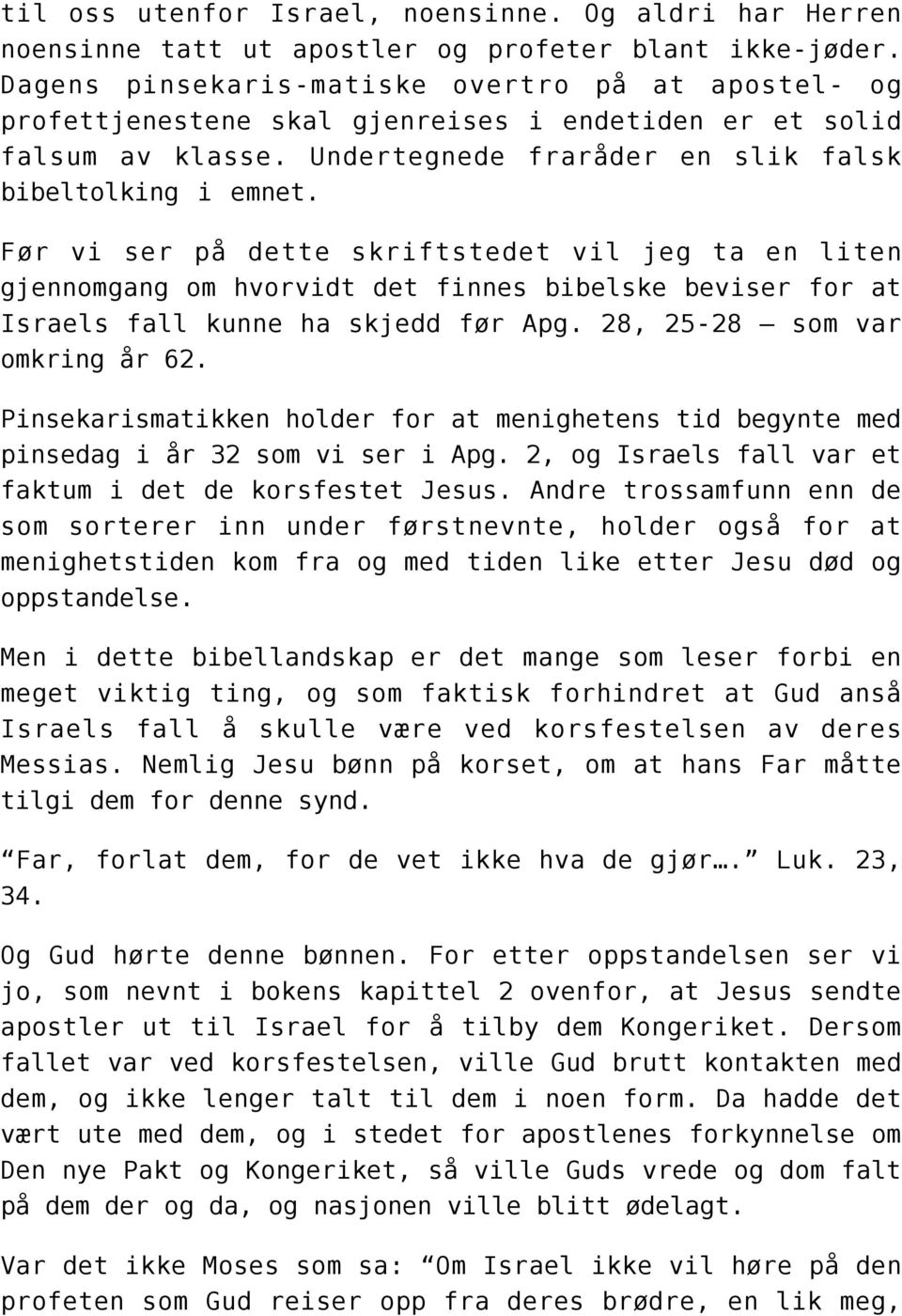 Før vi ser på dette skriftstedet vil jeg ta en liten gjennomgang om hvorvidt det finnes bibelske beviser for at Israels fall kunne ha skjedd før Apg. 28, 25-28 som var omkring år 62.