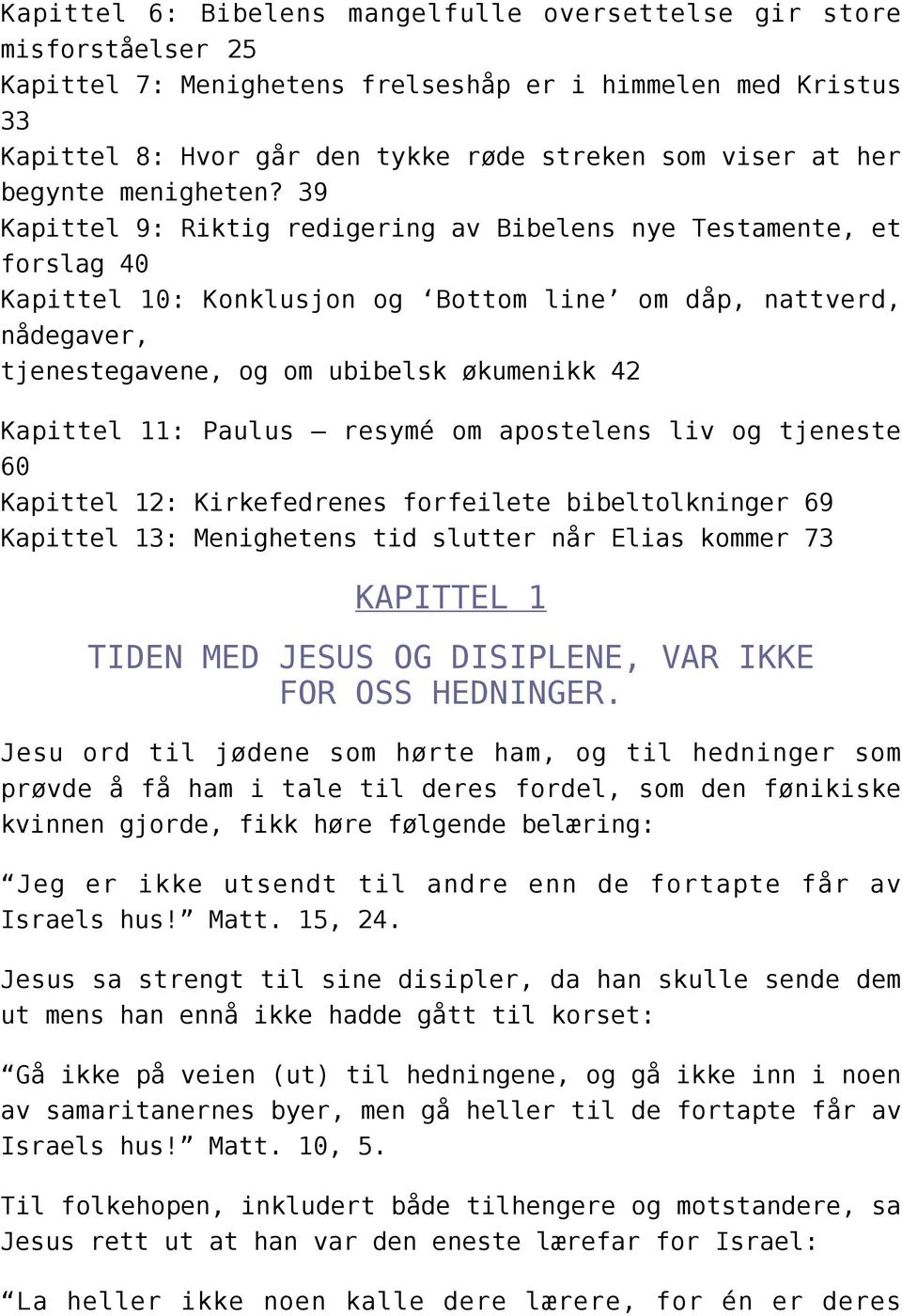 39 Kapittel 9: Riktig redigering av Bibelens nye Testamente, et forslag 40 Kapittel 10: Konklusjon og Bottom line om dåp, nattverd, nådegaver, tjenestegavene, og om ubibelsk økumenikk 42 Kapittel 11: