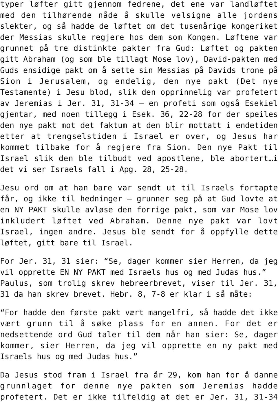 Løftene var grunnet på tre distinkte pakter fra Gud: Løftet og pakten gitt Abraham (og som ble tillagt Mose lov), David-pakten med Guds ensidige pakt om å sette sin Messias på Davids trone på Sion i