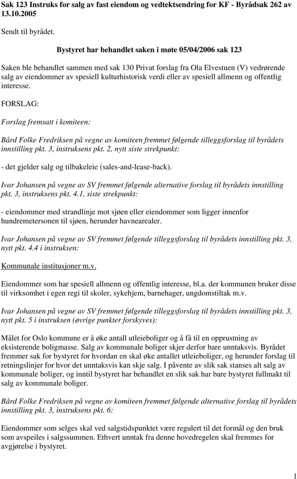 eller av spesiell allmenn og offentlig interesse. FORSLAG: Forslag fremsatt i komiteen: Bård Folke Fredriksen på vegne av komiteen fremmet følgende tilleggsforslag til byrådets innstilling pkt.